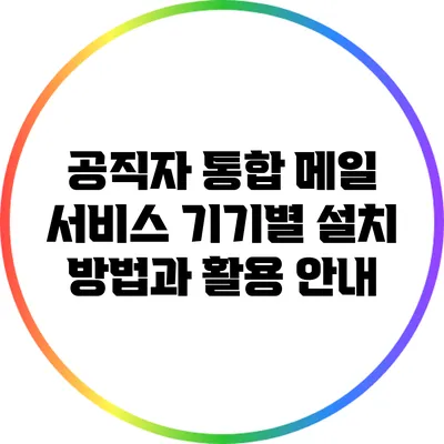 공직자 통합 메일 서비스: 기기별 설치 방법과 활용 안내