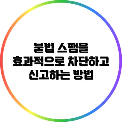불법 스팸을 효과적으로 차단하고 신고하는 방법