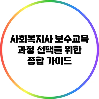 사회복지사 보수교육 과정 선택을 위한 종합 가이드
