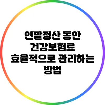 연말정산 동안 건강보험료 효율적으로 관리하는 방법