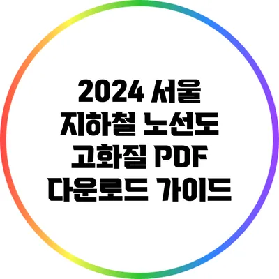 2024 서울 지하철 노선도 고화질 PDF 다운로드 가이드