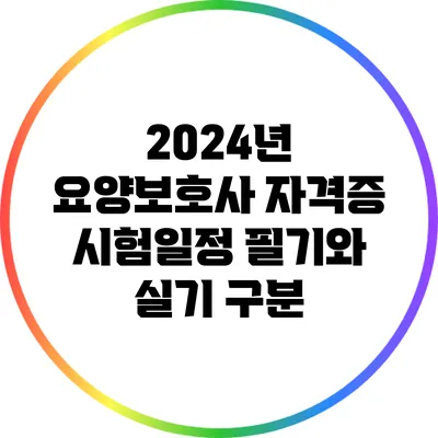 2024년 요양보호사 자격증 시험일정: 필기와 실기 구분