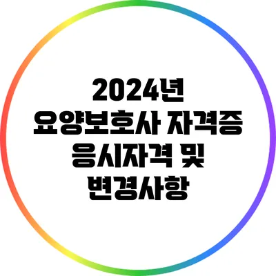 2024년 요양보호사 자격증 응시자격 및 변경사항
