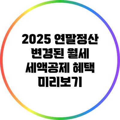 2025 연말정산: 변경된 월세 세액공제 혜택 미리보기
