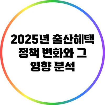 2025년 출산혜택: 정책 변화와 그 영향 분석