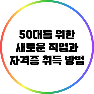 50대를 위한 새로운 직업과 자격증 취득 방법