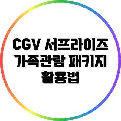 CGV 서프라이즈: 가족관람 패키지 활용법