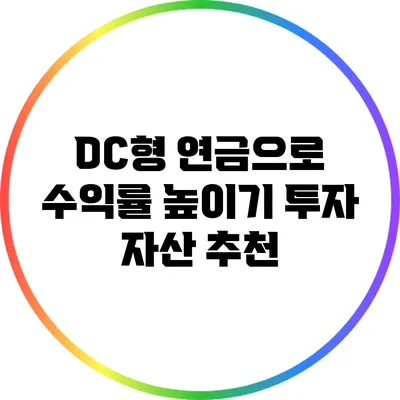 DC형 연금으로 수익률 높이기: 투자 자산 추천