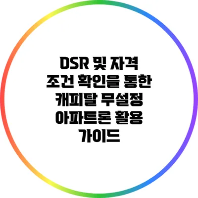 DSR 및 자격 조건 확인을 통한 캐피탈 무설정 아파트론 활용 가이드