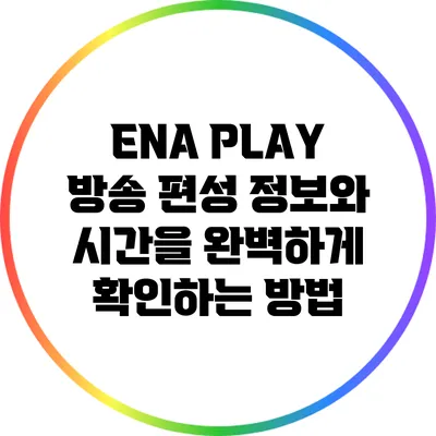 ENA PLAY 방송 편성 정보와 시간을 완벽하게 확인하는 방법