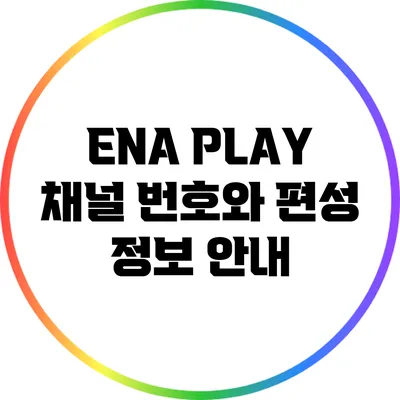 ENA PLAY 채널 번호와 편성 정보 안내