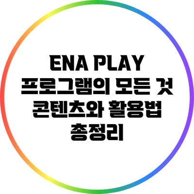 ENA PLAY 프로그램의 모든 것: 콘텐츠와 활용법 총정리
