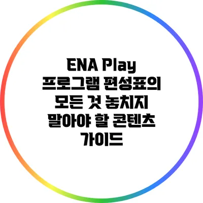 ENA Play 프로그램 편성표의 모든 것: 놓치지 말아야 할 콘텐츠 가이드