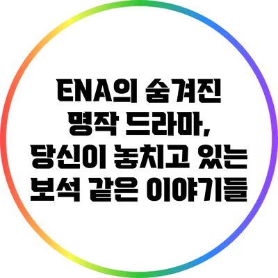 ENA의 숨겨진 명작 드라마, 당신이 놓치고 있는 보석 같은 이야기들