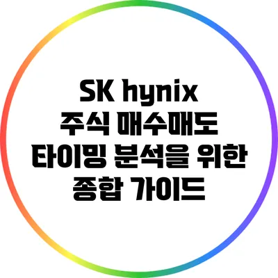 SK hynix 주식 매수/매도 타이밍 분석을 위한 종합 가이드