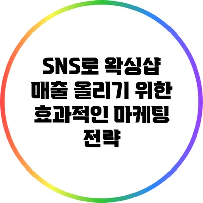 SNS로 왁싱샵 매출 올리기 위한 효과적인 마케팅 전략