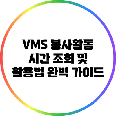 VMS 봉사활동 시간 조회 및 활용법 완벽 가이드