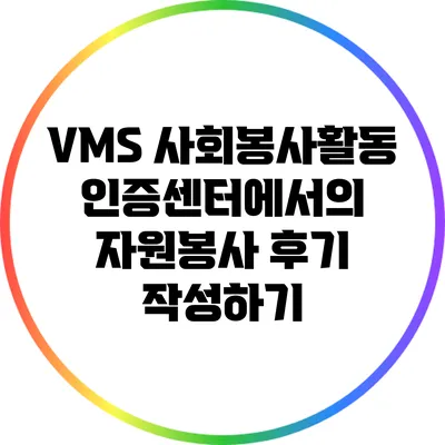 VMS 사회봉사활동 인증센터에서의 자원봉사 후기 작성하기