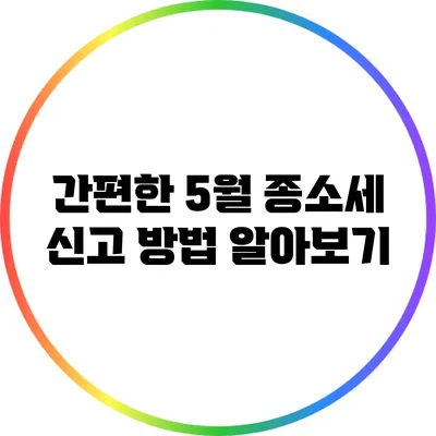 간편한 5월 종소세 신고 방법 알아보기