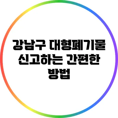 강남구 대형폐기물 신고하는 간편한 방법