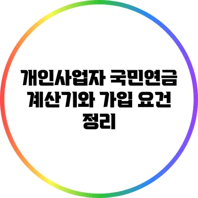 개인사업자 국민연금 계산기와 가입 요건 정리