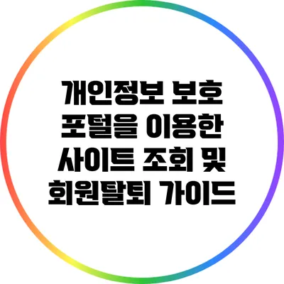 개인정보 보호 포털을 이용한 사이트 조회 및 회원탈퇴 가이드