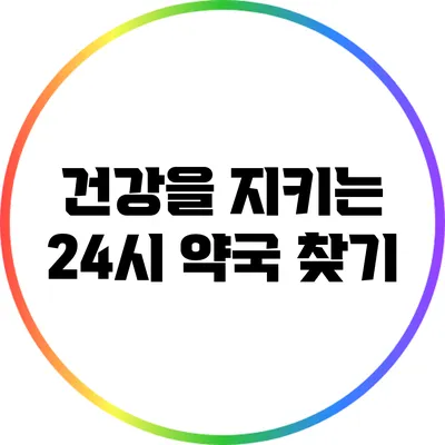 건강을 지키는 24시 약국 찾기