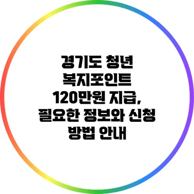 경기도 청년 복지포인트 120만원 지급, 필요한 정보와 신청 방법 안내