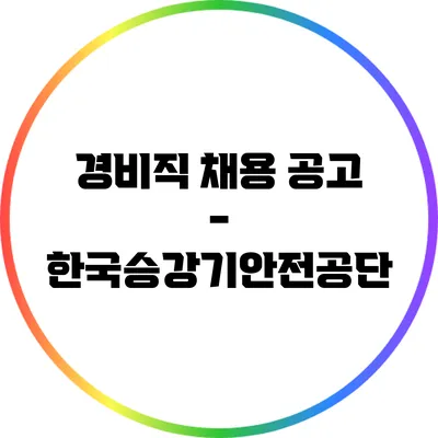 경비직 채용 공고 - 한국승강기안전공단