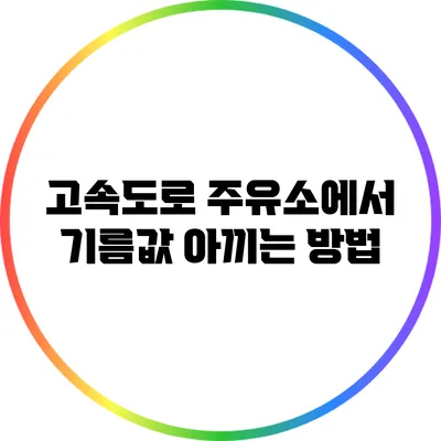 고속도로 주유소에서 기름값 아끼는 방법