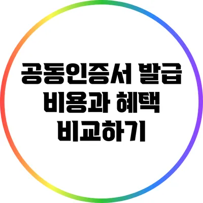 공동인증서 발급 비용과 혜택 비교하기