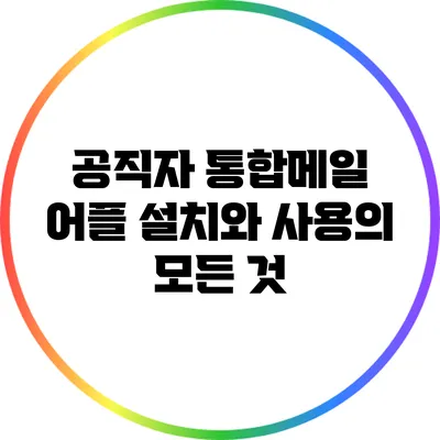 공직자 통합메일 어플 설치와 사용의 모든 것