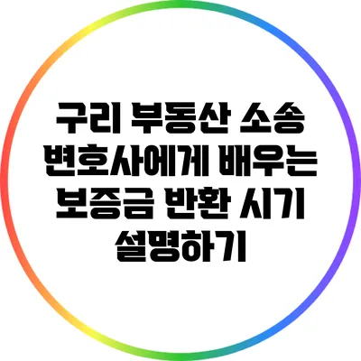 구리 부동산 소송 변호사에게 배우는 보증금 반환 시기 설명하기