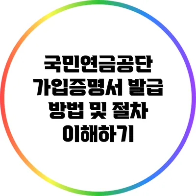 국민연금공단 가입증명서 발급 방법 및 절차 이해하기