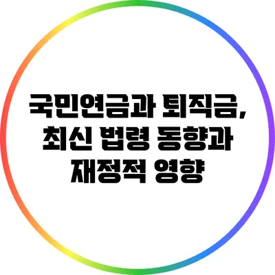 국민연금과 퇴직금, 최신 법령 동향과 재정적 영향