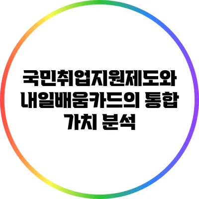 국민취업지원제도와 내일배움카드의 통합 가치 분석