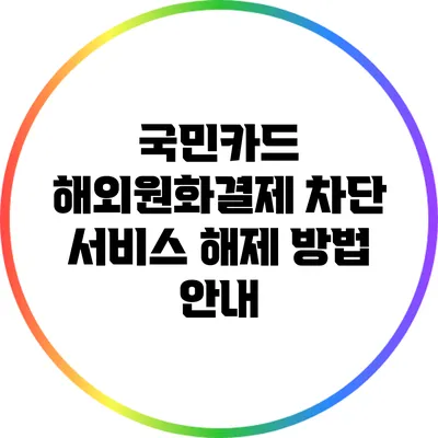 국민카드 해외원화결제 차단 서비스 해제 방법 안내