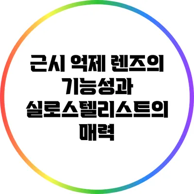 근시 억제 렌즈의 기능성과 실로스텔리스트의 매력
