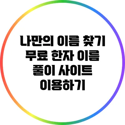 나만의 이름 찾기: 무료 한자 이름 풀이 사이트 이용하기