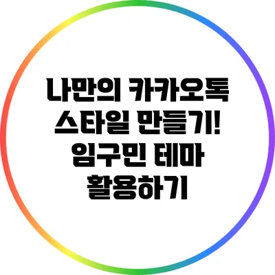 나만의 카카오톡 스타일 만들기! 임구민 테마 활용하기