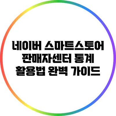 네이버 스마트스토어 판매자센터 통계 활용법 완벽 가이드