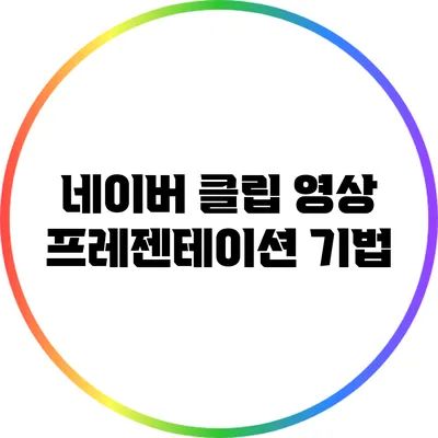 네이버 클립 영상 프레젠테이션 기법