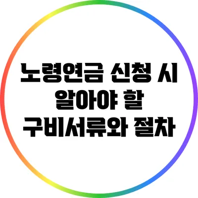 노령연금 신청 시 알아야 할 구비서류와 절차