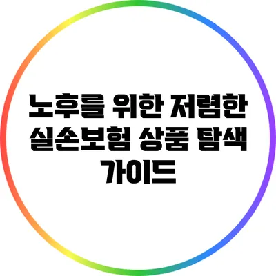 노후를 위한 저렴한 실손보험 상품 탐색 가이드