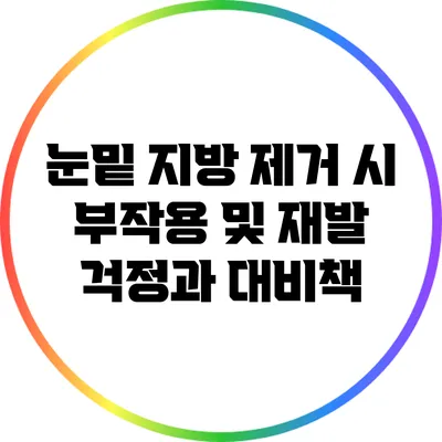 눈밑 지방 제거 시 부작용 및 재발 걱정과 대비책