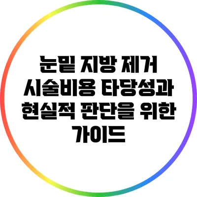 눈밑 지방 제거 시술비용: 타당성과 현실적 판단을 위한 가이드