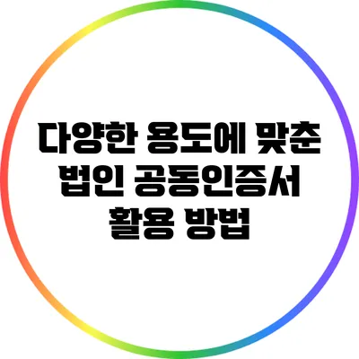 다양한 용도에 맞춘 법인 공동인증서 활용 방법
