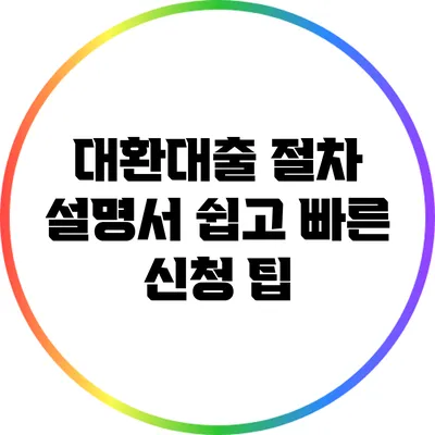 대환대출 절차 설명서: 쉽고 빠른 신청 팁