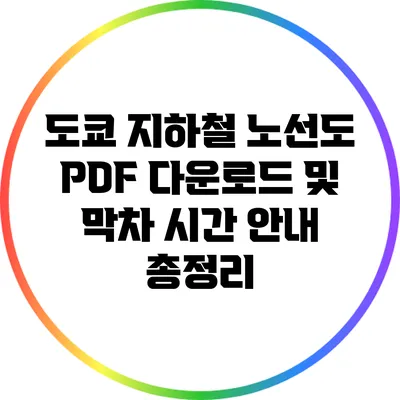 도쿄 지하철 노선도 PDF 다운로드 및 막차 시간 안내 총정리