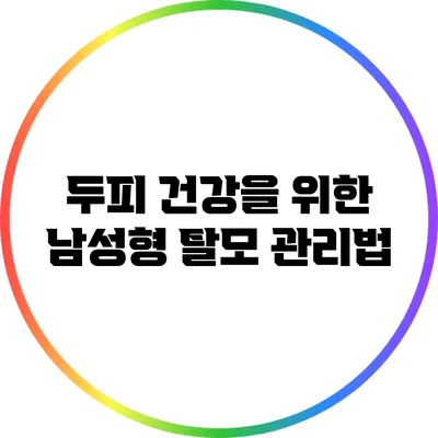 두피 건강을 위한 남성형 탈모 관리법